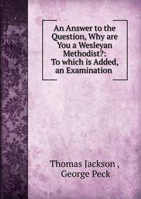 An Answer to the Question, Why are You a Wesleyan Methodist?: To which is Added, an Examination .
