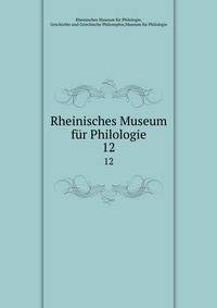 Rheinisches Museum fr Philologie. 12