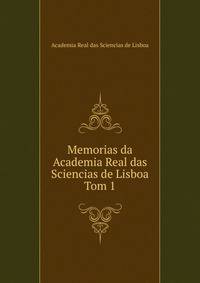 Memorias da Academia Real das Sciencias de Lisboa. Tom 1