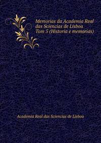 Memorias da Academia Real das Sciencias de Lisboa. Tom 5 (Historia e memorias)