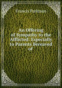 An Offering of Sympathy to the Afflicted: Especially to Parents Bereaved of .