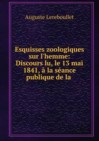 Esquisses zoologiques sur l'hemme: Discours lu, le 13 mai 1841, ? la s?ance publique de la .