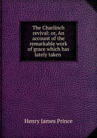 The Charlinch revival: or, An account of the remarkable work of grace which has lately taken .