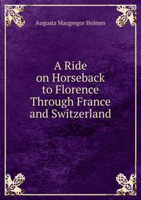 A Ride on Horseback to Florence Through France and Switzerland