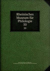 Rheinisches Museum fr Philologie. 50