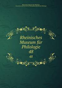 Rheinisches Museum fr Philologie. 48
