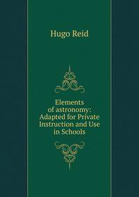 Elements of astronomy: Adapted for Private Instruction and Use in Schools