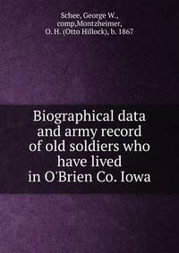Biographical data and army record of old soldiers who have lived in O'Brien Co. Iowa