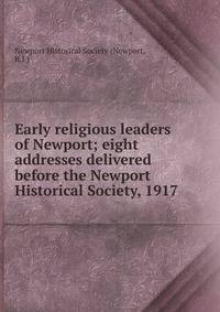 Early religious leaders of Newport; eight addresses delivered before the Newport Historical Society, 1917