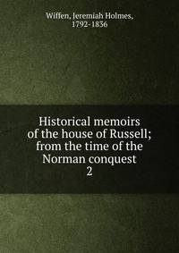 Historical memoirs of the house of Russell; from the time of the Norman conquest. 2