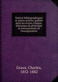 Notices bibliographiques et autres articles, publi?s dans les revues critique, historique de philologie et internationale de l'enseignement