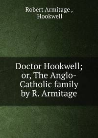 Doctor Hookwell; or, The Anglo-Catholic family by R. Armitage.