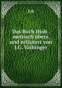 Das Buch Hiob . metrisch ubers. und erlautert von J.G. Vaihinger