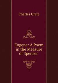 Eugene: A Poem in the Measure of Spenser .