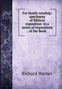 For family worship: specimens of Biblical exposition: in a series of expositions . of the Book .