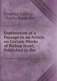 Explanation of a Passage in an Article on Certain Works of Bishop Jewel, Published in the .