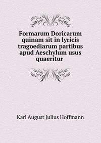 Formarum Doricarum quinam sit in lyricis tragoediarum partibus apud Aeschylum usus quaeritur .