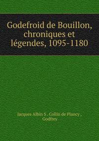 Godefroid de Bouillon, chroniques et legendes, 1095-1180
