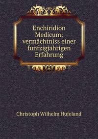 Enchiridion Medicum: vermachtniss einer funfzigjahrigen Erfahrung