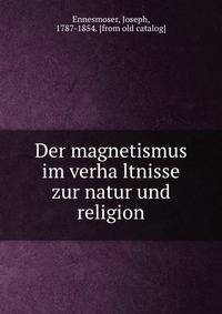 Der magnetismus im verha?ltnisse zur natur und religion