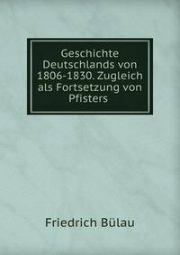 Geschichte Deutschlands von 1806-1830. Zugleich als Fortsetzung von Pfisters .