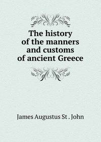The history of the manners and customs of ancient Greece
