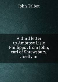 A third letter to Ambrose Lisle Phillipps . from John, earl of Shrewsbury, chiefly in .