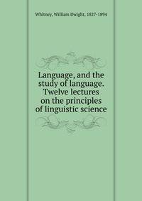 Language, and the study of language. Twelve lectures on the principles of linguistic science