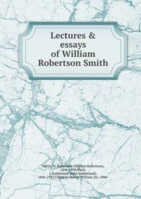Lectures &amp; essays of William Robertson Smith
