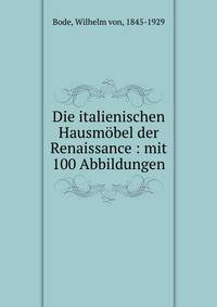 Die italienischen Hausmobel der Renaissance : mit 100 Abbildungen
