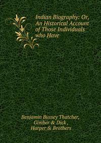 Indian Biography: Or, An Historical Account of Those Individuals who Have .