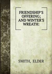 FRIENDSHIP'S OFFERING; AND WINTER'S WREATH: