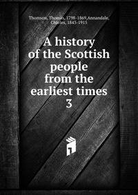 A history of the Scottish people from the earliest times. 3
