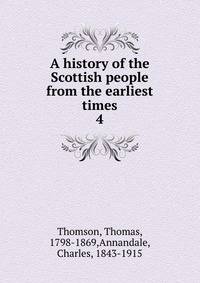 A history of the Scottish people from the earliest times. 4