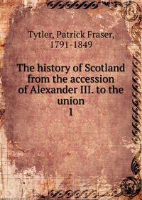 The history of Scotland from the accession of Alexander III. to the union. 1