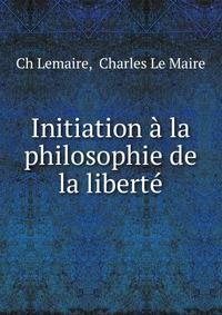 Initiation a la philosophie de la liberte