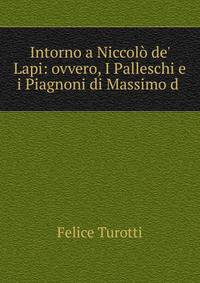 Intorno a Niccol? de' Lapi: ovvero, I Palleschi e i Piagnoni di Massimo d .