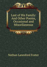 Last of His Family: And Other Poems, Occasional and Miscellaneous