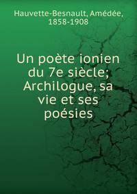 Un poete ionien du 7e siecle; Archilogue, sa vie et ses poesies