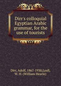 Dirr's colloquial Egyptian Arabic grammar, for the use of tourists