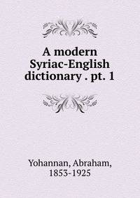 A modern Syriac-English dictionary . pt. 1