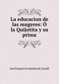 La educacion de las mugeres: O la Quijotita y su prima