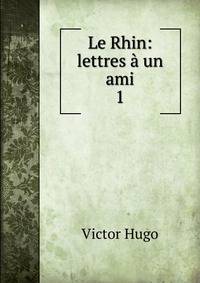 Le Rhin: lettres un ami. 1