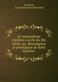 Le rationalisme chretien a la fin du XIe siecle, ou, Monologium et proslogium de Saint Anselme .