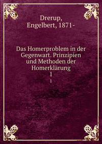 Das Homerproblem in der Gegenwart. Prinzipien und Methoden der Homerklrung. 1
