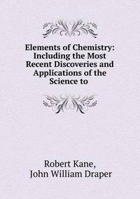 Elements of Chemistry: Including the Most Recent Discoveries and Applications of the Science to .