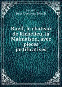 Rueil, le chateau de Richelieu, la Malmaison, avec pieces justificatives