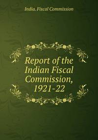 Report of the Indian Fiscal Commission, 1921-22