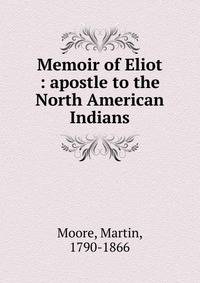 Memoir of Eliot : apostle to the North American Indians