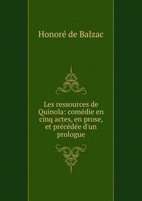 Les ressources de Quinola: com?die en cinq actes, en prose, et pr?c?d?e d'un prologue